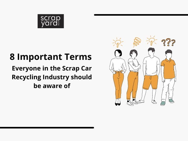 You are currently viewing 8 Important Terms Everyone in the Scrap Car Recycling Industry should be Aware of
