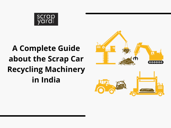 You are currently viewing Everything You Ever Wanted to Understand about the Machinery Required for Scrap Car Recycling Business in India