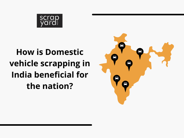 You are currently viewing How is Domestic Vehicle Scrapping in India Beneficial for the Nation