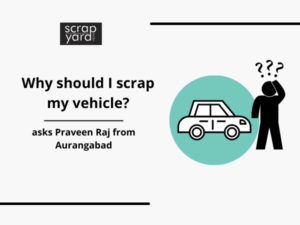 Read more about the article Why Should I Scrap My Car Asks Praveen Raj from Aurangabad