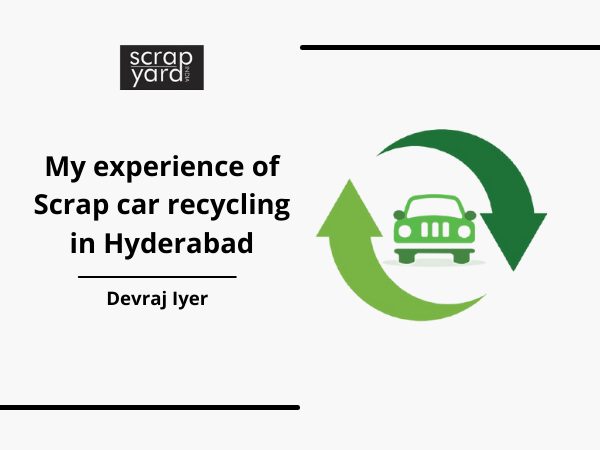 You are currently viewing My Experience of Scrap Car Recycling in Hyderabad – Devraj Iyer