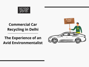 Read more about the article Commercial Car Recycling in Delhi – The Experience of an Avid Environmentalist