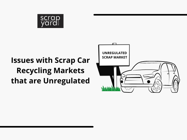 You are currently viewing Issues with Scrap Car Recycling Markets that are Unregulated