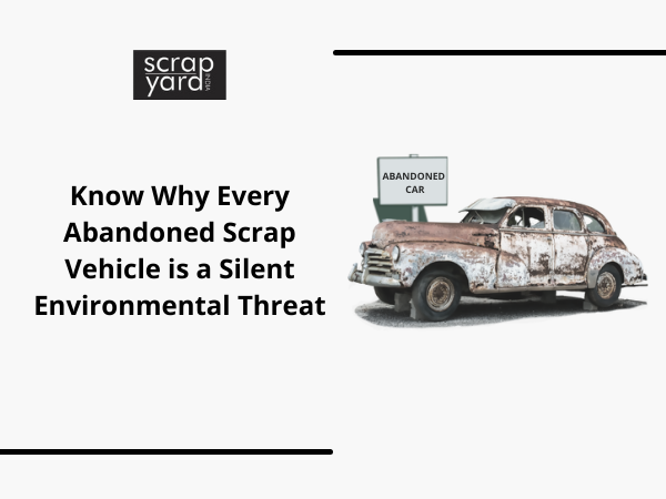You are currently viewing Know Why Every Abandoned Scrap Vehicle is a Silent Environmental Threat