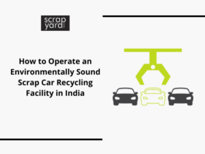 Read more about the article How to Operate an Environmentally Sound Scrap Car Recycling Facility in India