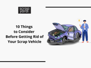 Read more about the article 10 Things to Consider Before Getting Rid of Your Scrap Vehicle