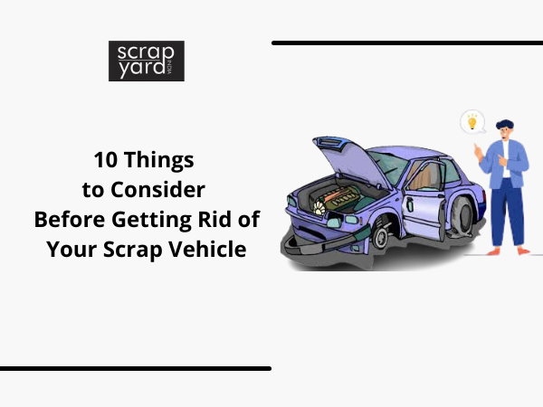 You are currently viewing 10 Things to Consider Before Getting Rid of Your Scrap Vehicle