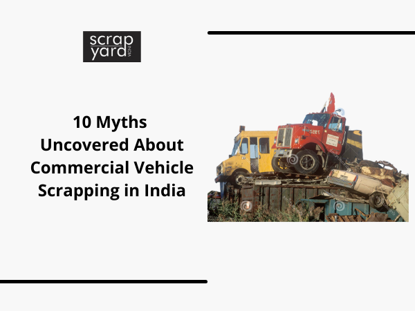 You are currently viewing 10 Myths Uncovered About Commercial Vehicle Scrapping in India