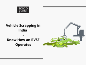 Read more about the article Vehicle Scrapping in India – Know How an RVSF Operates